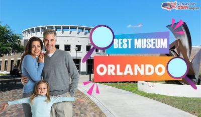 10 bảo tàng tốt nhất ở Orlando
